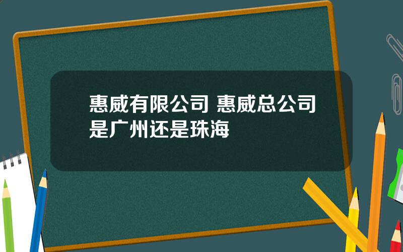 惠威有限公司 惠威总公司是广州还是珠海